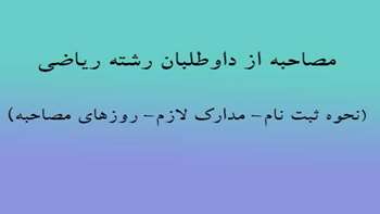 مصاحبه از داوطلبان رشته ریاضی(نحوه ثبت نام- مدارک لازم- روزهای مصاحبه)